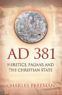 381 A.D.: Heretics, Pagans and the Christian State
