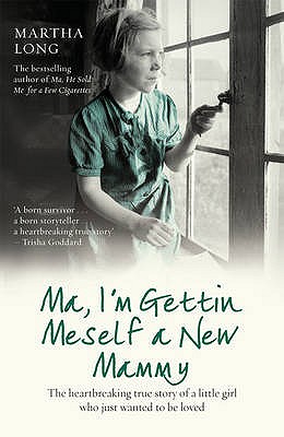 Ma, I'm Getting Meself a New Mammy: The Heartbreaking True Story of a Little Girl Who Just Wanted to Be Loved. Martha Long