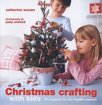 Christmas Crafting With Kids: 35 Projects for the Festive Season