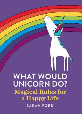 What Would Unicorn Do: Magical Rules for a Happy Life
