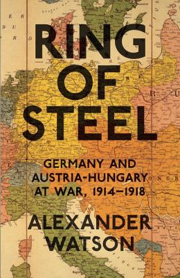 Ring of Steel: Germany And Austria-hungary At War; 1914-1918