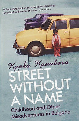 Street Without a Name: Childhood and Other Misadventures in Bulgaria. Kapka Kassabova