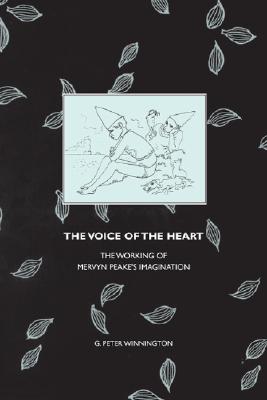 The Voice of the Heart: The Working of Mervyn Peake's Imagination (Liverpool English Texts and Studies, 48) (Volume 48)