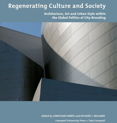Regenerating Culture and Society: Architecture, Art and Urban Style within the Global Politics of City Branding (Tate Liverpool Critical Forum)