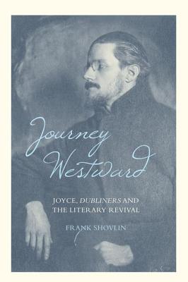 Journey Westward: Joyce, Dubliners and the Literary Revival