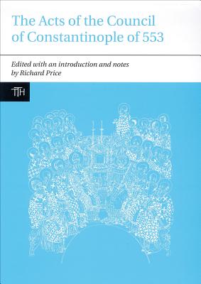 Image for The Acts of the Council of Constantinople of 553: With Related Texts on the Three Chapters Controversy (Liverpool University Press - Translated Texts for Historians)
