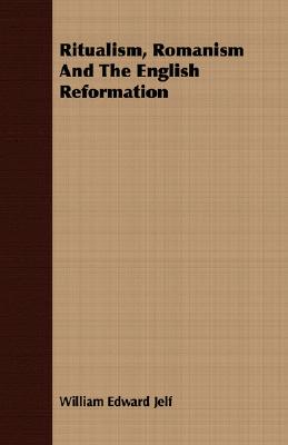 Ritualism, Romanism And The English Reformation