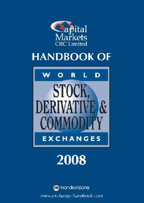 Handbook of World Stock, Derivatives & Commodity Exchanges 2008