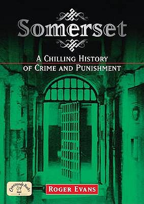 Somerset; A Chilling History of Crime and Punishment.