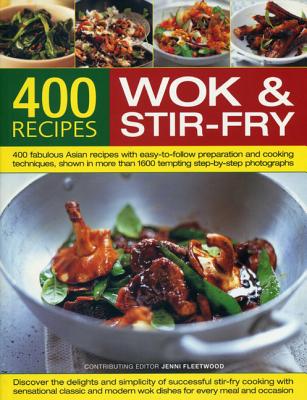 400 Wok & Stir-Fry Recipes: 400 Fabulous Asian Recipes with Easy-to-Follow Preparation and Cooking Techniques, Shown in More than 1600 Tempting Step-by-Step Photographs