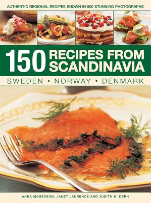 150 Recipes from Scandinavia Sweden, Norway, Denmark: Authentic Regional Recipes Shown in 800 Stunning Photographs [Paperback] Anna Mosesson; Janet Laurence and Judith H. Dern
