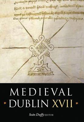 Medieval Dublin XVII: Proceedings of the Friends of Medieval Dublin Symposium 2015 (17)