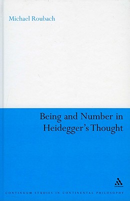 Being and Number in Heidegger's Thought (Continuum Studies in Continental Philosophy, 13)