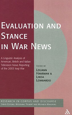 Evaluation and Stance in War News: A Linguistic Analysis of American, British and Italian television news reporting of the 2003 Iraqi war (Corpus and Discourse)