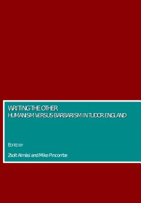 Writing the Other: Humanism versus Barbarism in Tudor England