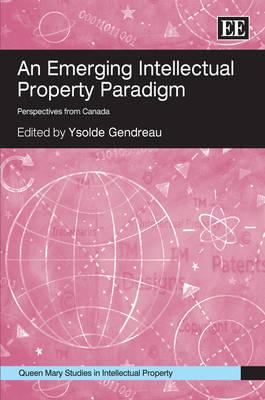 An Emerging Intellectual Property Paradigm: Perspectives from Canada (Queen Mary Studies in Intellectual Property series)
