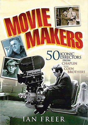 Movie Makers: 50 Iconic Directors from Chaplin to the Coen Brothers