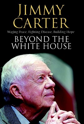 Beyond the White House: Waging Peace, Fighting Disease, Building Hope
