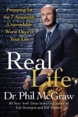 Real Life Preparing for the 7 Most Challenging Days of Your Life Dr Phil McGraw