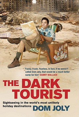 The Dark Tourist: Sightseeing in the World's Most Unlikely Holiday Destinations [Paperback] Dom Joly