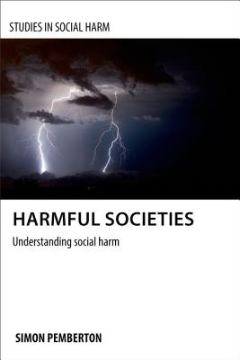 Harmful Societies: Understanding Social Harm (Studies in Social Harm)