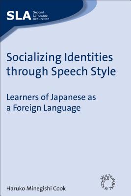 Socializing Identities through Speech Style: Learners of Japanese as a Foreign Language (Second Language Acquisition, 32)