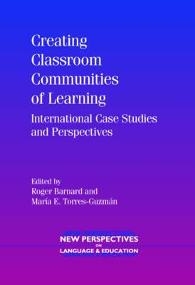 Creating Classroom Communities of Learning: International Case Studies and Perspectives (New Perspectives on Language and Education, 10)