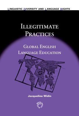 Illegitimate Practices: Global English Language Education (Linguistic Diversity and Language Rights, 8)