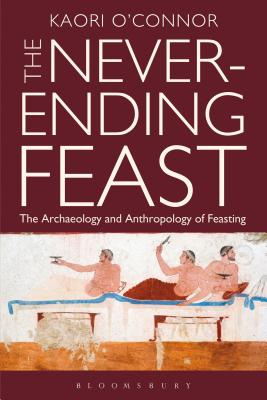 The Never-ending Feast: The Anthropology and Archaeology of Feasting