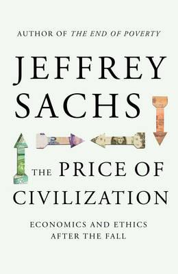 The Price of Civilization: Economics and Ethics After the Fall Sachs, Jeffrey
