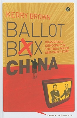 Ballot Box China: Grassroots Democracy in the Final Major One-Party State (Asian Arguments)
