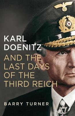Karl Doenitz And The Last Days Of The Third Reich