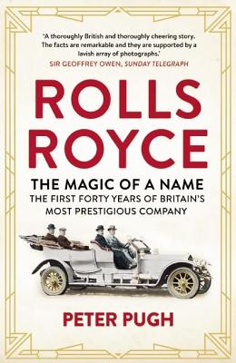 Rolls-Royce: The Magic of a Name: The First Forty Years of Britains Most Prestigious Company, 1904-1944