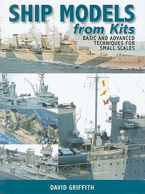 Ship Models from Kits: Basic and Advanced Techniques for Small Scales
