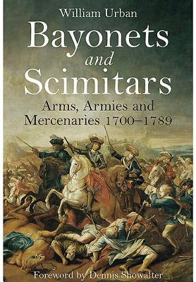 Bayonets and Scimitars: Arms, Armies and Mercenaries 17001789