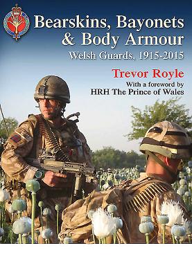 Bearskins, Bayonets & Body Armour Welsh Guards 1915-2015