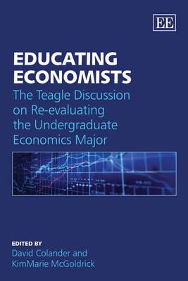 Image for Educating Economists: The Teagle Discussion on Re-evaluating the Undergraduate Economics Major Educating Economists: The Teagle Discussion on Re-evaluating the Undergraduate Economics Major