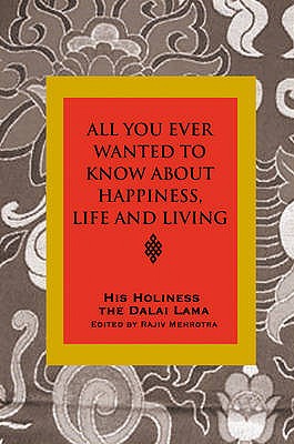 All You Ever Wanted to Know from His Holiness the Dalai Lama on Happiness, Life, Living and Much More