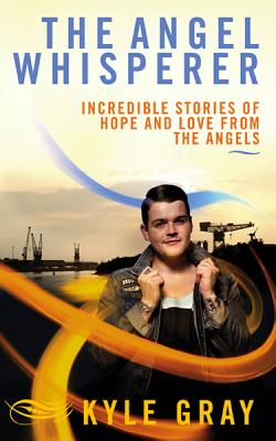 The Angel Whisperer: Incredible Stories of Hope and Love from the Angels