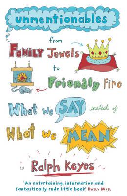 Unmentionables: From Family Jewels to Friendly Fire - What We Say Instead of What We Mean