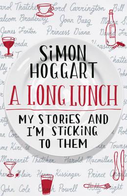 A Long Lunch: My Stories and I'm Sticking to Them Hoggart, Simon