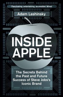 Inside Apple: The Secrets Behind the Past and Future Success of Steve Jobs's Iconic Brand [Paperback] Lashinsky, Adam