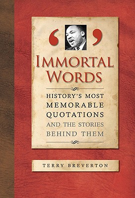 Immortal Words: History's Most Memorable Quotations and the Stories Behind Them