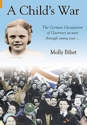 A Child's War: The Occupation of the Channel Islands Through a Child's Eyes