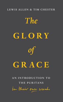 Image for The Glory of Grace: An Introduction to the Puritans in Their Own Words