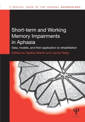 Short-term and Working Memory Impairments in Aphasia: Data, Models, and their Application to Rehabilitation (Special Issues of Aphasiology)