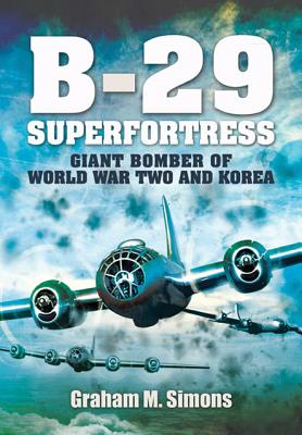 B-29: Superfortress: Giant Bomber of World War 2 and Korea Graham M Simons