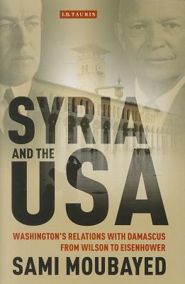 Syria and the USA: Washington's Relations with Damascus from Wilson to Eisenhower (Library of International Relations)