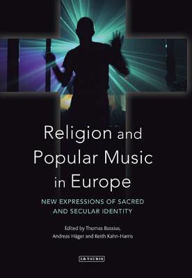 Religion and Popular Music in Europe: New Expressions of Sacred and Secular Identity (Library of Modern Religion)