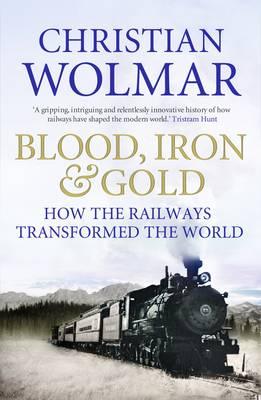 Blood, Iron & Gold: How the Railways Transformed the World